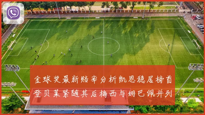 金球奖最新赔率分析凯恩稳居榜首登贝莱紧随其后梅西与姆巴佩并列第四